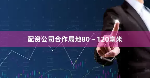 配资公司合作局地80～120毫米